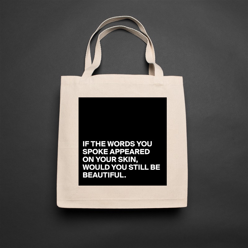 




IF THE WORDS YOU SPOKE APPEARED ON YOUR SKIN,
WOULD YOU STILL BE BEAUTIFUL. Natural Eco Cotton Canvas Tote 
