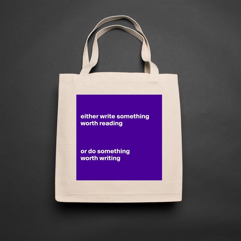 

either write something
worth reading



or do something
worth writing 

 Natural Eco Cotton Canvas Tote 