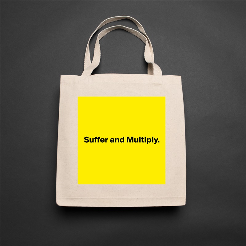 



 Suffer and Multiply.



 Natural Eco Cotton Canvas Tote 