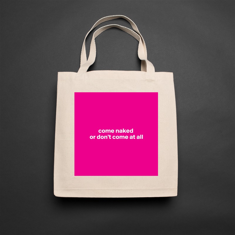 




                come naked 
         or don't come at all




 Natural Eco Cotton Canvas Tote 
