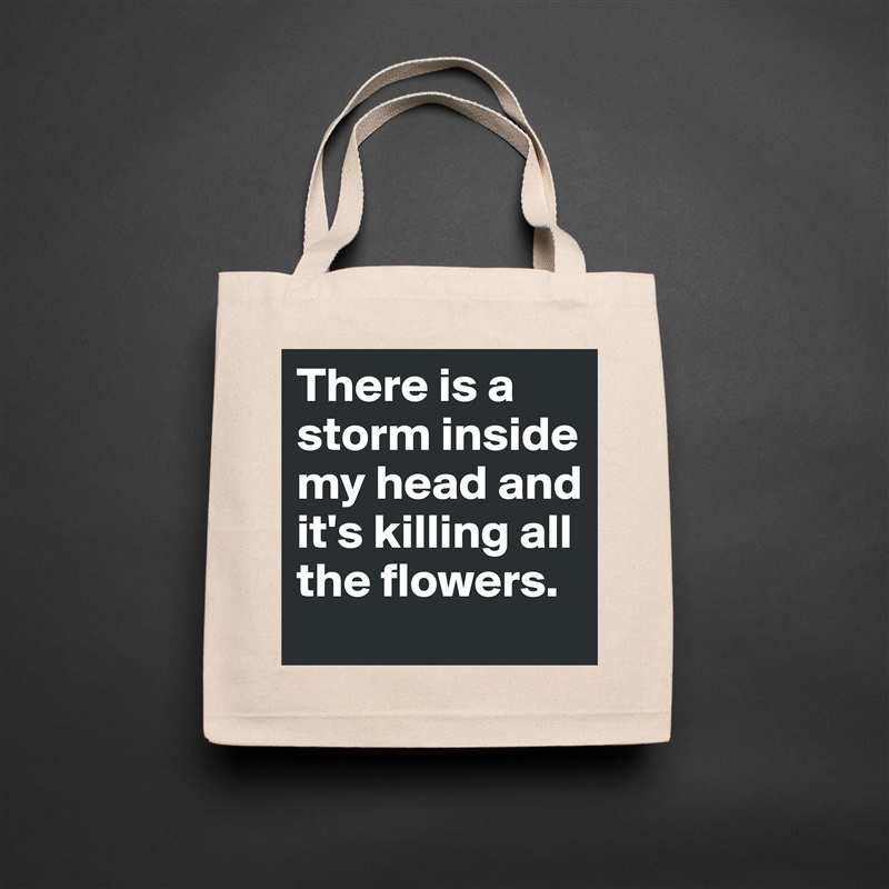 There is a storm inside  my head and it's killing all the flowers. Natural Eco Cotton Canvas Tote 