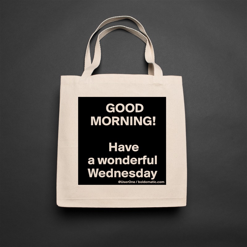          GOOD
   MORNING!

          Have
  a wonderful 
  Wednesday Natural Eco Cotton Canvas Tote 
