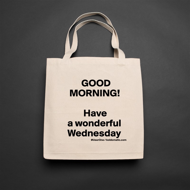          GOOD
   MORNING!

          Have
  a wonderful 
  Wednesday Natural Eco Cotton Canvas Tote 