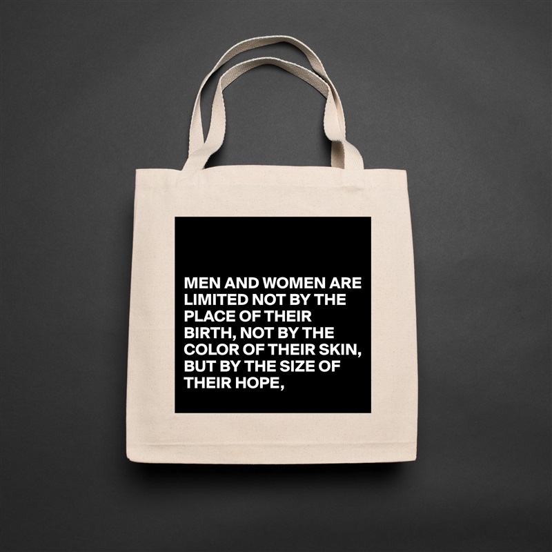 


MEN AND WOMEN ARE LIMITED NOT BY THE PLACE OF THEIR BIRTH, NOT BY THE COLOR OF THEIR SKIN,
BUT BY THE SIZE OF THEIR HOPE, Natural Eco Cotton Canvas Tote 
