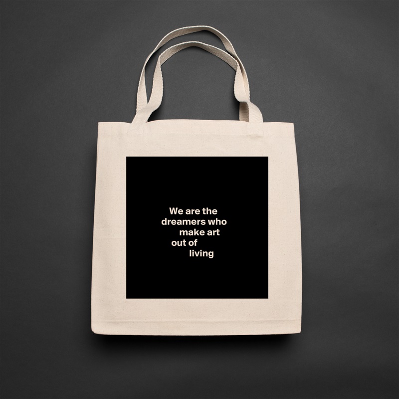 



                  We are the
              dreamers who
                       make art
                   out of
                            living


 Natural Eco Cotton Canvas Tote 