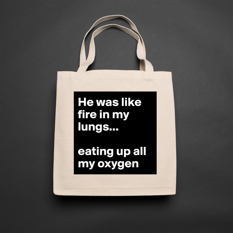 He was like fire in my lungs...

eating up all my oxygen  Natural Eco Cotton Canvas Tote 