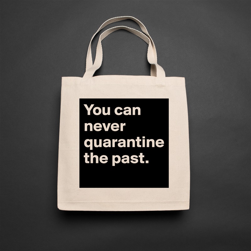 You can never quarantine 
the past. Natural Eco Cotton Canvas Tote 