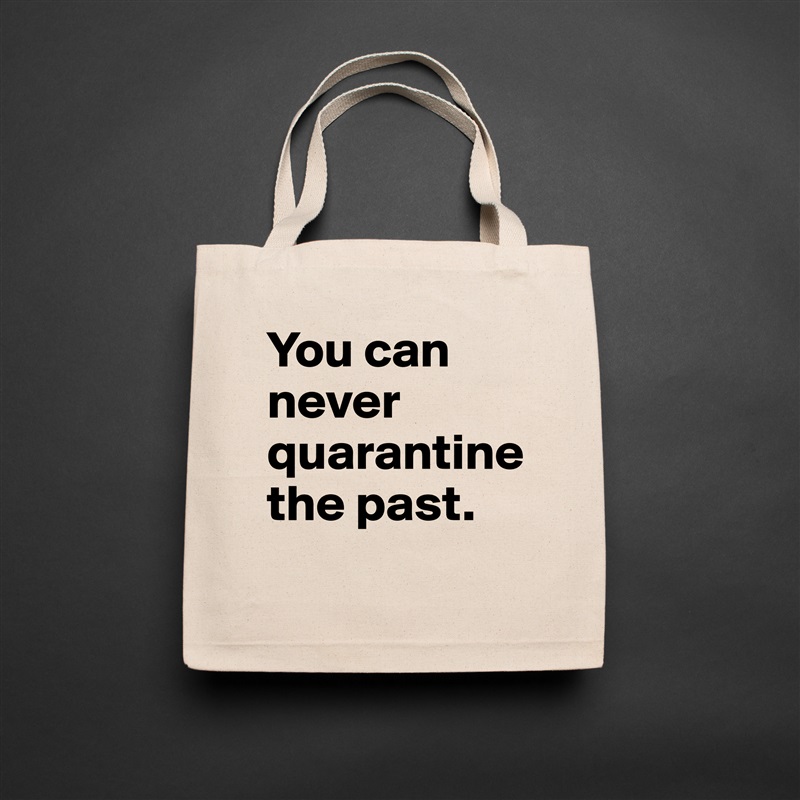 You can never quarantine 
the past. Natural Eco Cotton Canvas Tote 