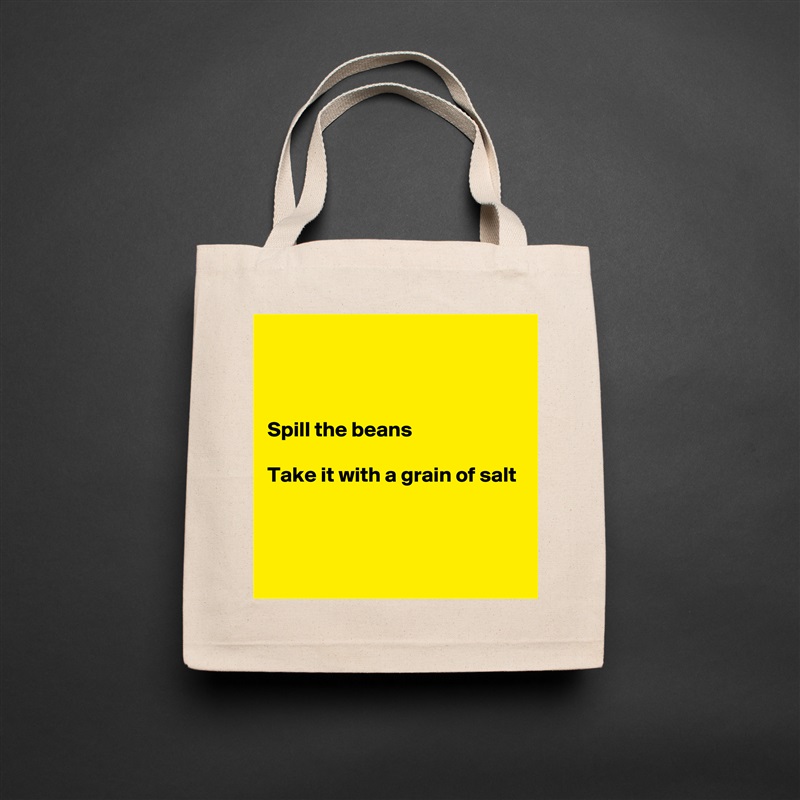



Spill the beans

Take it with a grain of salt



 Natural Eco Cotton Canvas Tote 