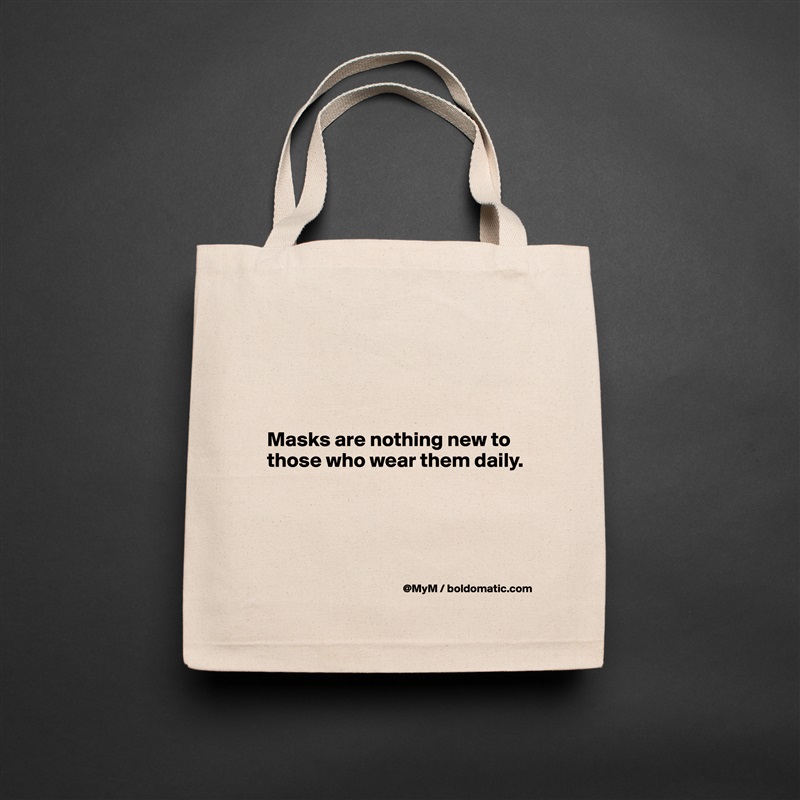 




Masks are nothing new to those who wear them daily.




 Natural Eco Cotton Canvas Tote 