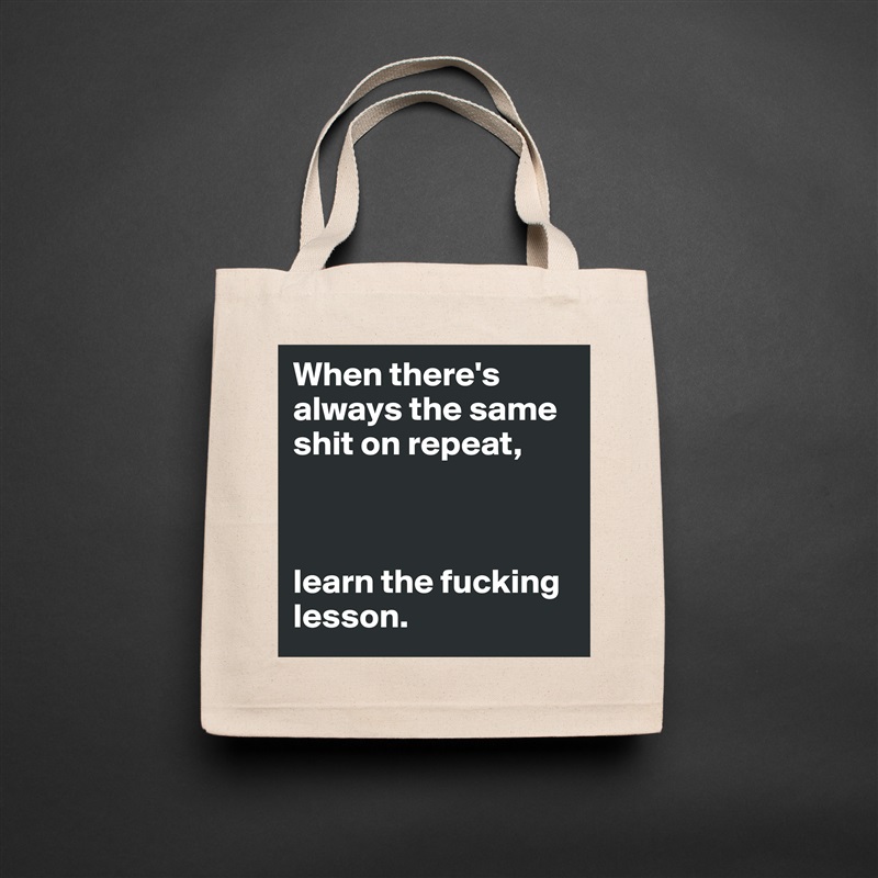 When there's always the same shit on repeat,



learn the fucking lesson. Natural Eco Cotton Canvas Tote 