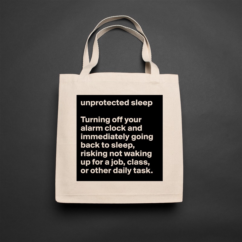unprotected sleep 

Turning off your alarm clock and immediately going back to sleep, risking not waking up for a job, class, or other daily task. Natural Eco Cotton Canvas Tote 