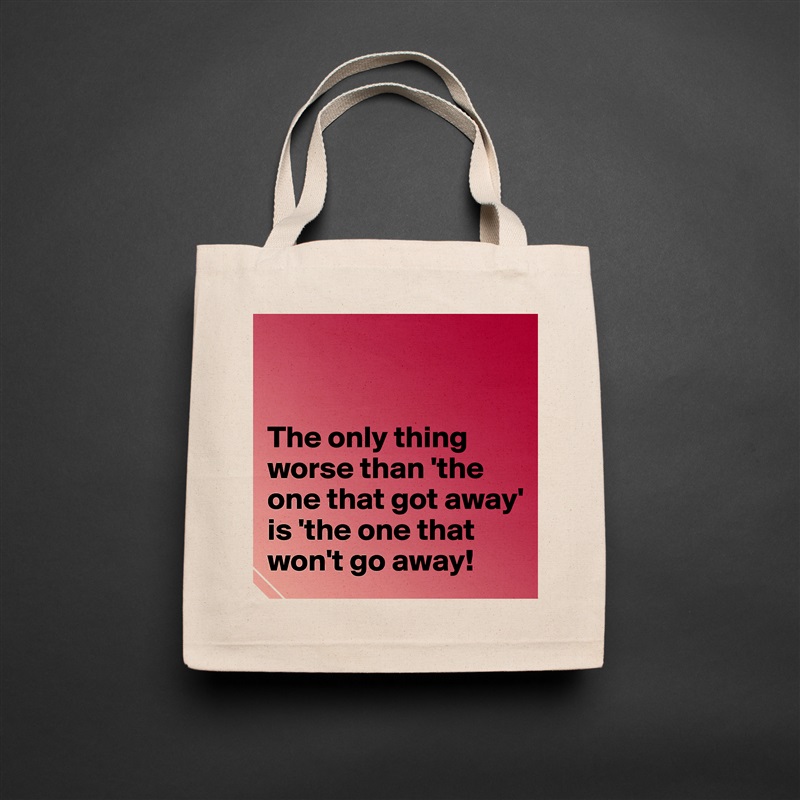 


The only thing worse than 'the one that got away' is 'the one that won't go away! Natural Eco Cotton Canvas Tote 