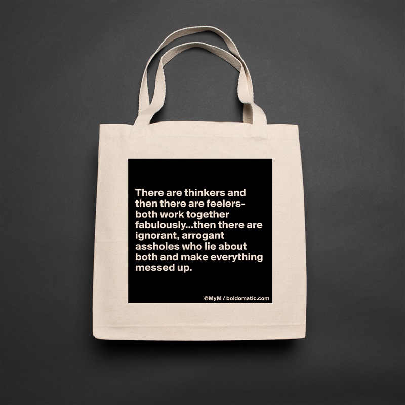 

There are thinkers and then there are feelers-both work together fabulously...then there are ignorant, arrogant assholes who lie about both and make everything messed up.

 Natural Eco Cotton Canvas Tote 
