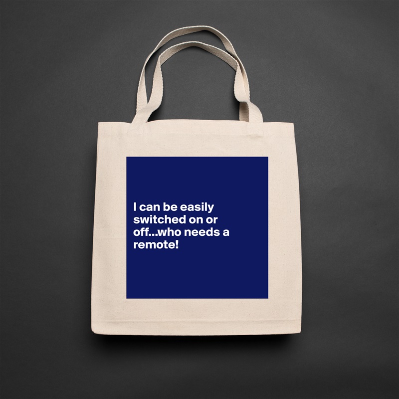 


I can be easily switched on or off...who needs a remote! 


 Natural Eco Cotton Canvas Tote 