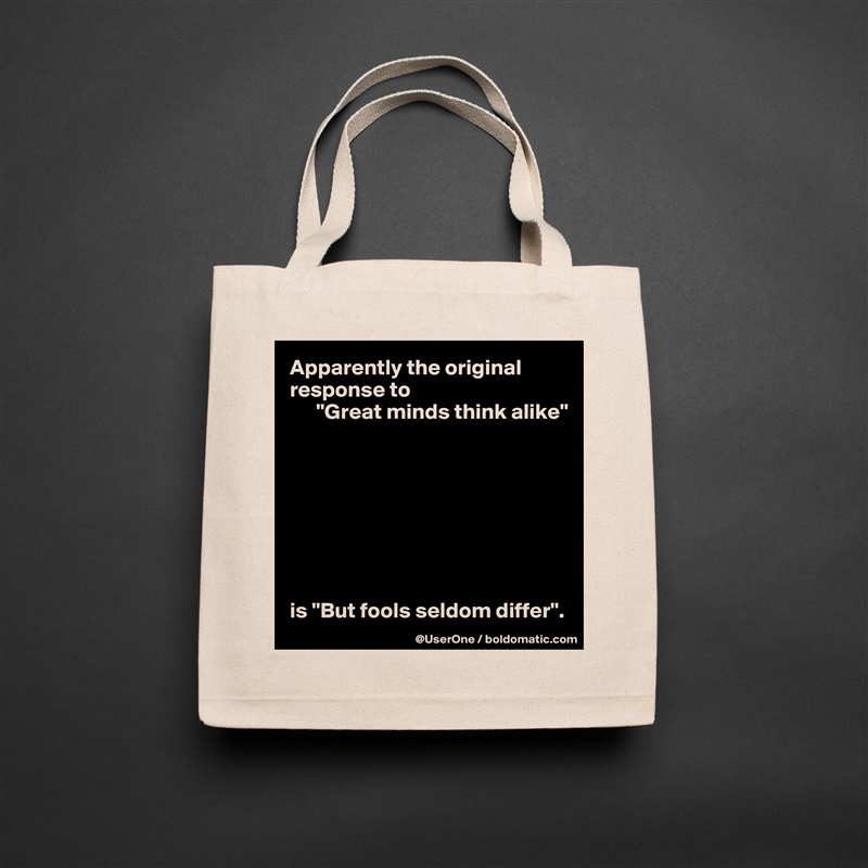 Apparently the original response to
      "Great minds think alike"








is "But fools seldom differ". Natural Eco Cotton Canvas Tote 