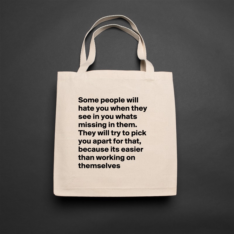 Some people will hate you when they see in you whats missing in them. They will try to pick you apart for that, because its easier than working on themselves  Natural Eco Cotton Canvas Tote 