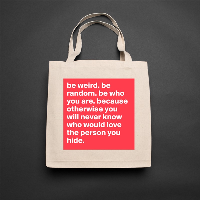 be weird. be random. be who you are. because otherwise you will never know who would love the person you hide.  Natural Eco Cotton Canvas Tote 