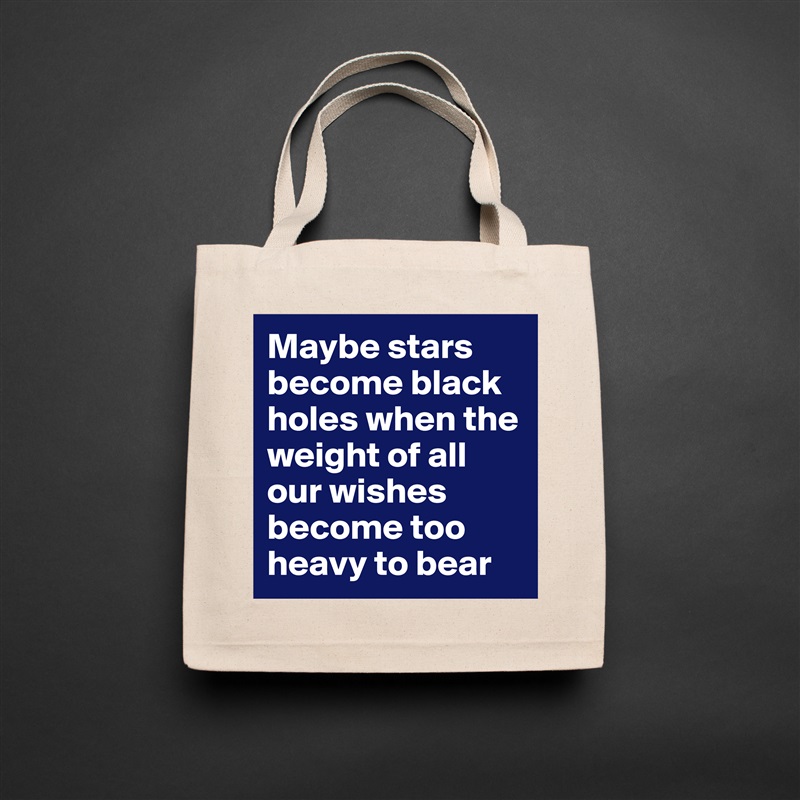 Maybe stars become black holes when the weight of all our wishes become too heavy to bear Natural Eco Cotton Canvas Tote 