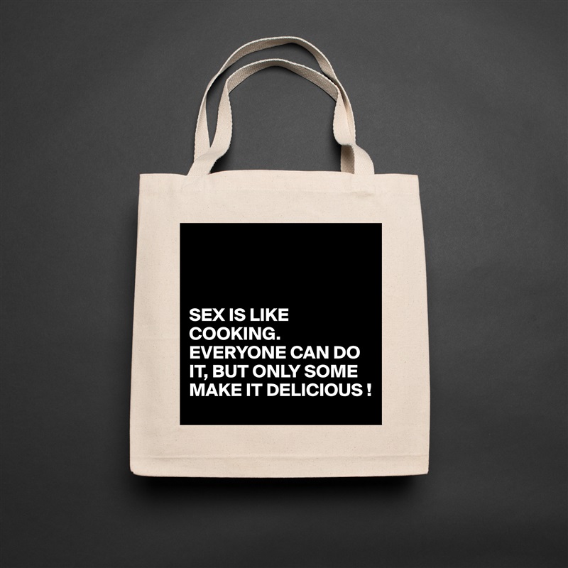 



SEX IS LIKE COOKING.
EVERYONE CAN DO IT, BUT ONLY SOME MAKE IT DELICIOUS ! Natural Eco Cotton Canvas Tote 