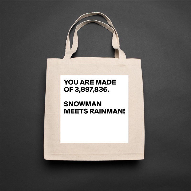 YOU ARE MADE OF 3,897,836.

SNOWMAN MEETS RAINMAN!


 Natural Eco Cotton Canvas Tote 