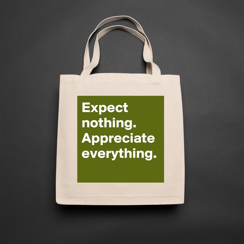 Expect nothing.
Appreciate everything. Natural Eco Cotton Canvas Tote 