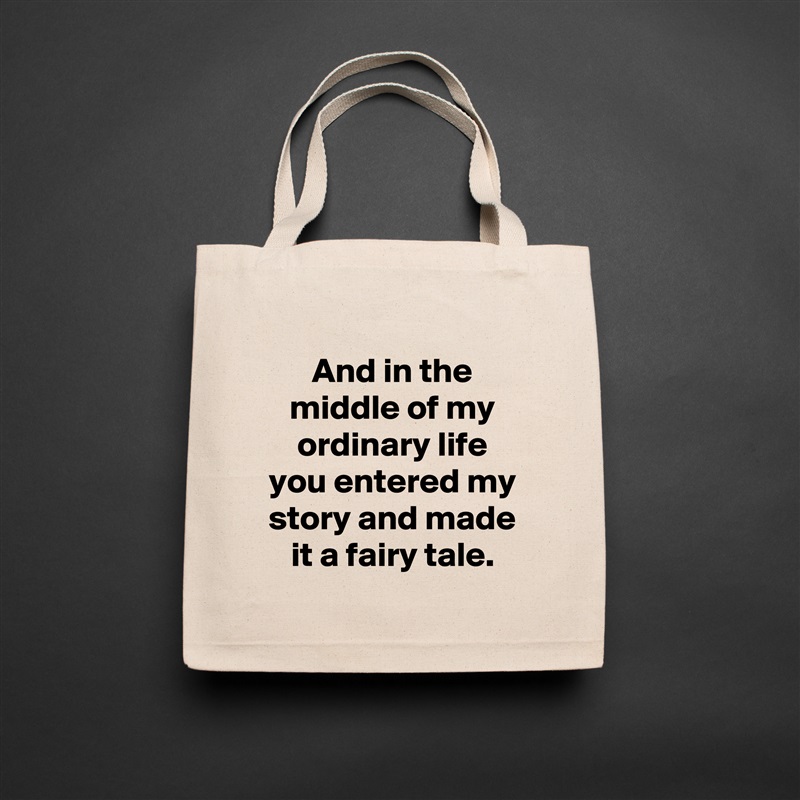 And in the middle of my ordinary life you entered my story and made it a fairy tale. Natural Eco Cotton Canvas Tote 