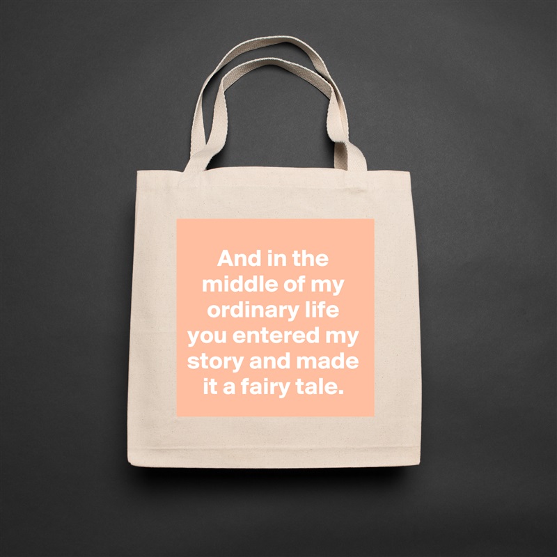 And in the middle of my ordinary life you entered my story and made it a fairy tale. Natural Eco Cotton Canvas Tote 