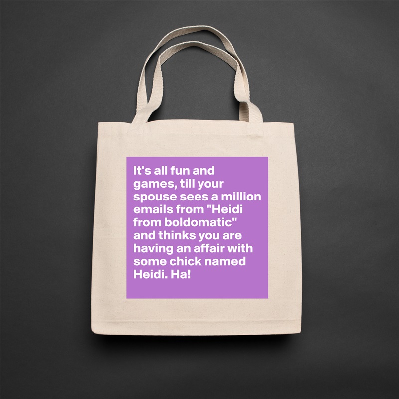 It's all fun and games, till your spouse sees a million emails from "Heidi from boldomatic" and thinks you are having an affair with some chick named Heidi. Ha!  Natural Eco Cotton Canvas Tote 