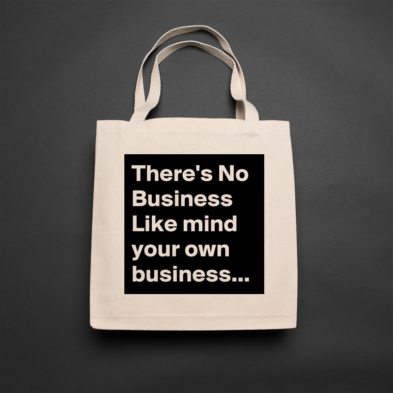 There's No Business Like mind your own business... Natural Eco Cotton Canvas Tote 