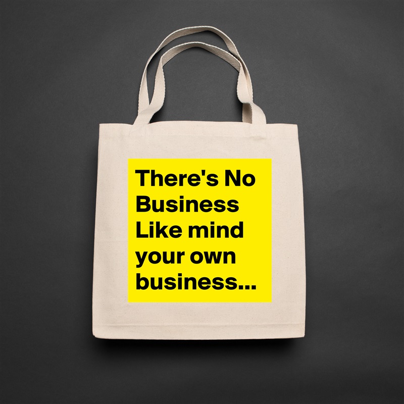 There's No Business Like mind your own business... Natural Eco Cotton Canvas Tote 