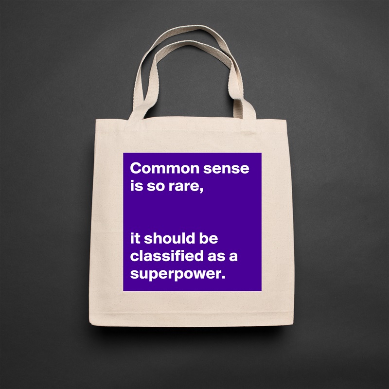 Common sense is so rare,


it should be classified as a superpower. Natural Eco Cotton Canvas Tote 