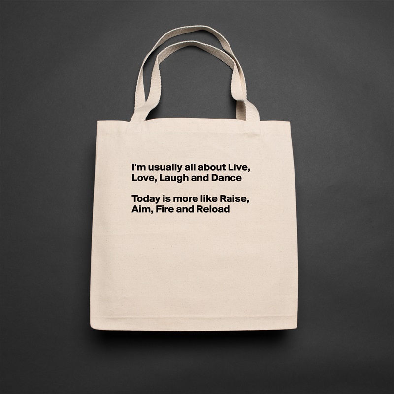 I'm usually all about Live, Love, Laugh and Dance

Today is more like Raise, Aim, Fire and Reload






 Natural Eco Cotton Canvas Tote 