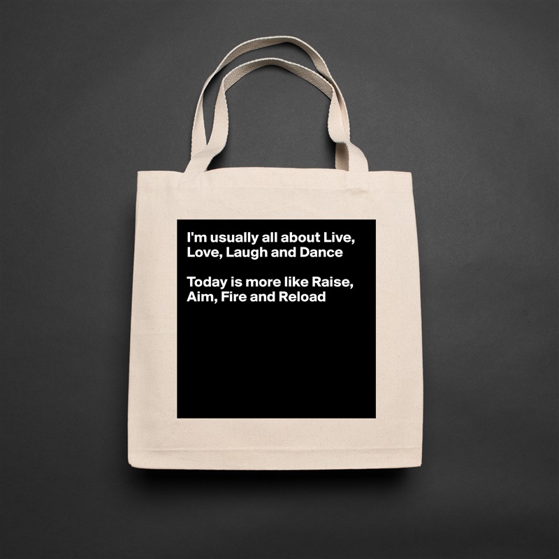 I'm usually all about Live, Love, Laugh and Dance

Today is more like Raise, Aim, Fire and Reload






 Natural Eco Cotton Canvas Tote 