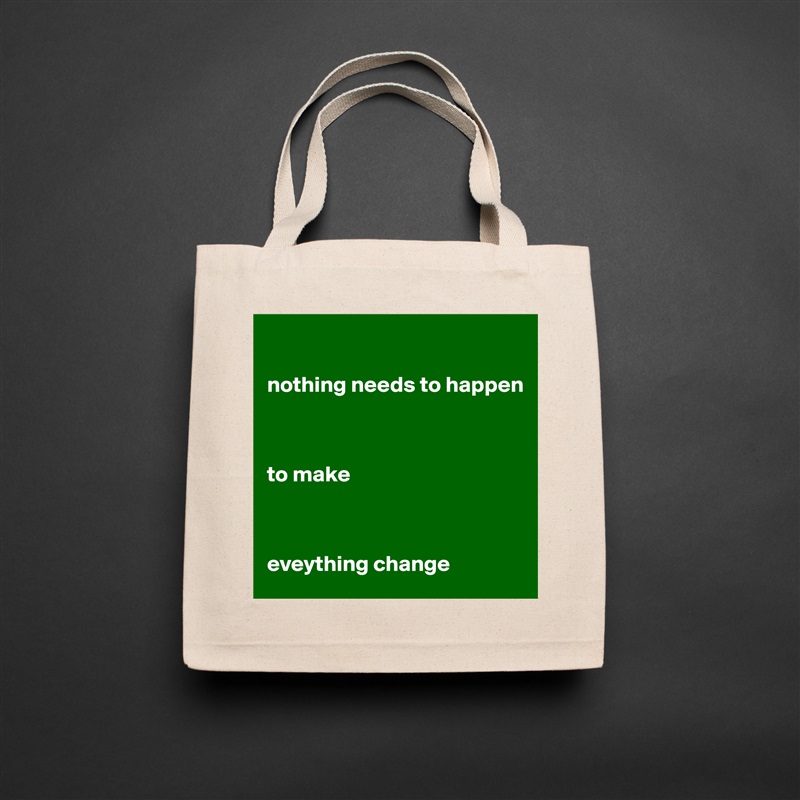 

nothing needs to happen



to make



eveything change  Natural Eco Cotton Canvas Tote 