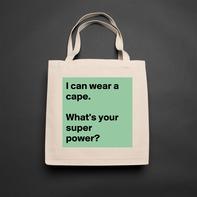 I can wear a cape.

What's your super power? Natural Eco Cotton Canvas Tote 