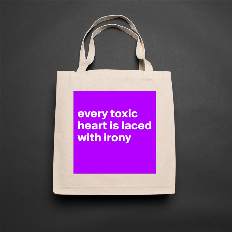 
every toxic heart is laced with irony

 Natural Eco Cotton Canvas Tote 
