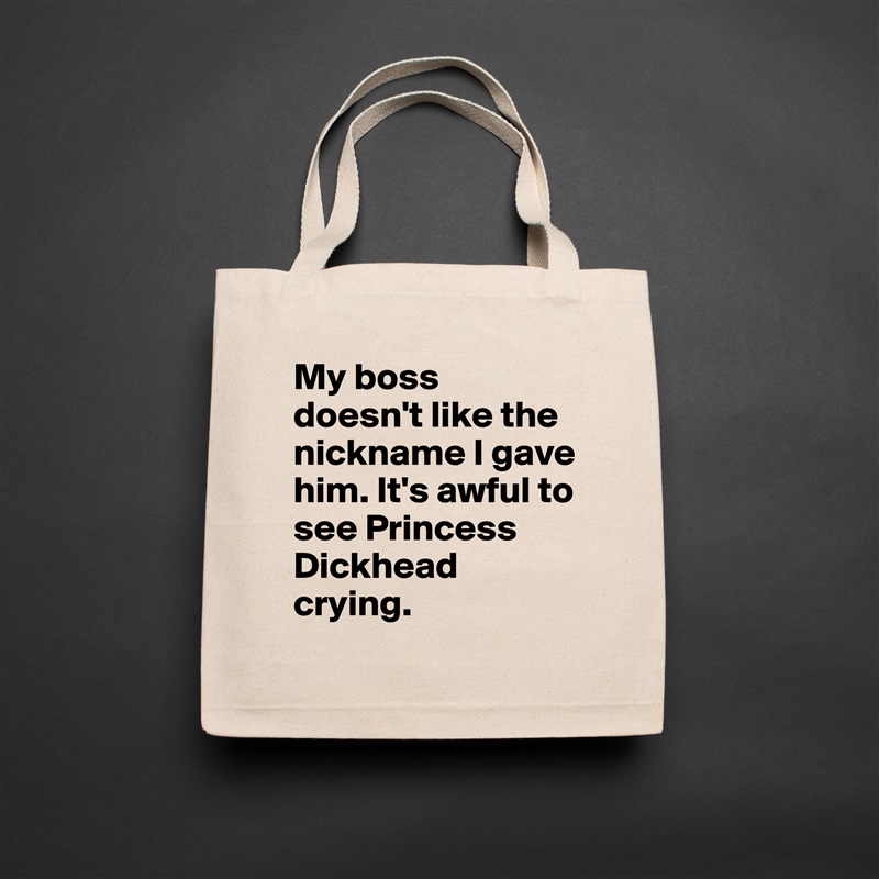 My boss doesn't like the nickname I gave him. It's awful to see Princess Dickhead crying. Natural Eco Cotton Canvas Tote 