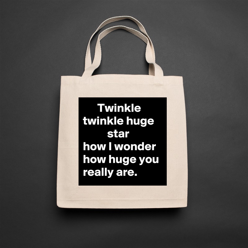       Twinkle twinkle huge             star
how I wonder how huge you really are. Natural Eco Cotton Canvas Tote 