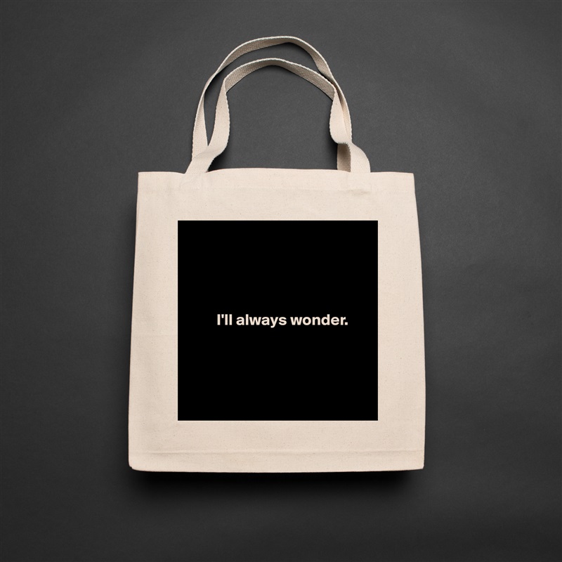 



     
         I'll always wonder.




 Natural Eco Cotton Canvas Tote 