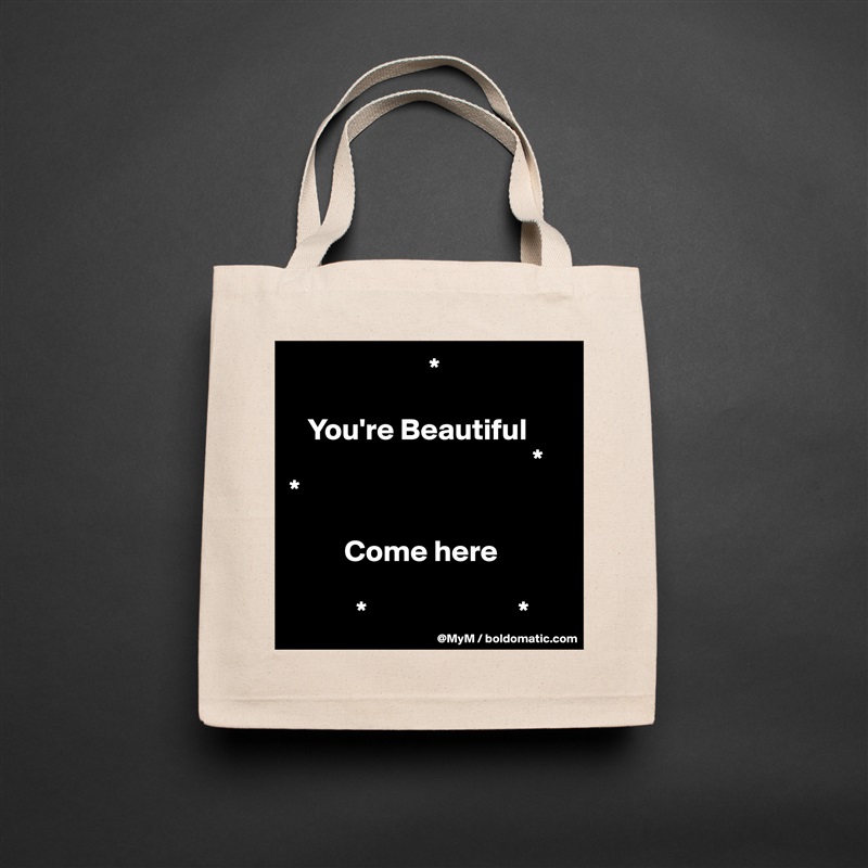                        *

   You're Beautiful
                                        *
*

         Come here

           *                         * Natural Eco Cotton Canvas Tote 