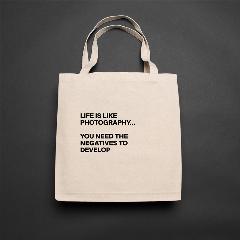 

LIFE IS LIKE PHOTOGRAPHY... 

YOU NEED THE NEGATIVES TO DEVELOP 


 Natural Eco Cotton Canvas Tote 
