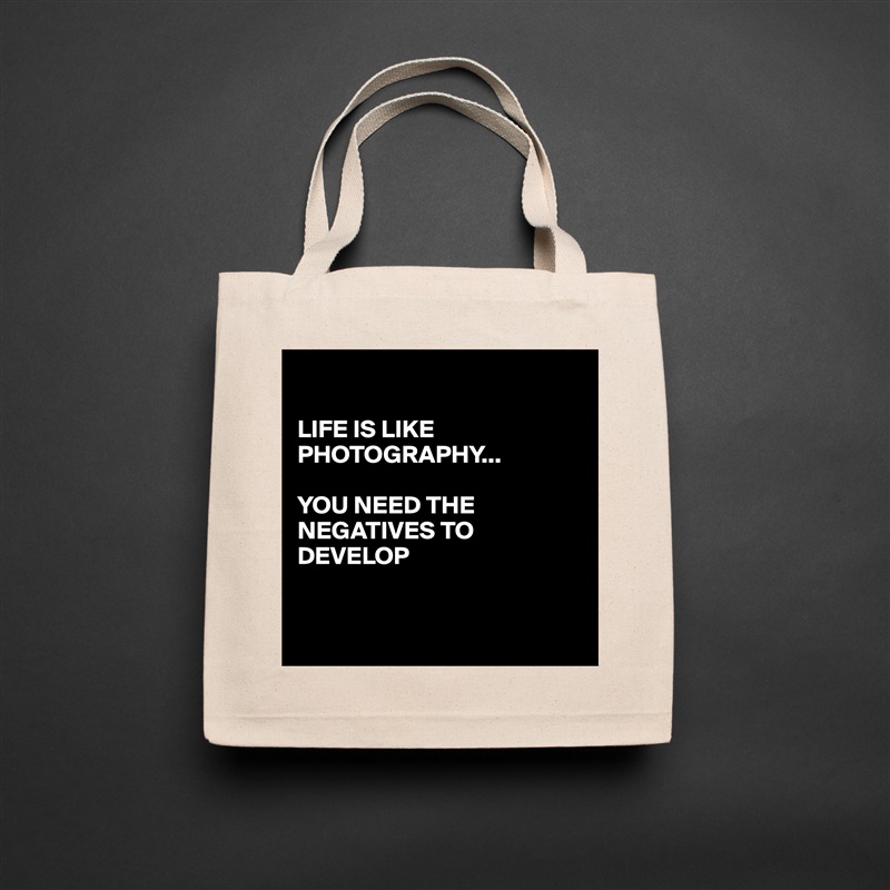 

LIFE IS LIKE PHOTOGRAPHY... 

YOU NEED THE NEGATIVES TO DEVELOP 


 Natural Eco Cotton Canvas Tote 