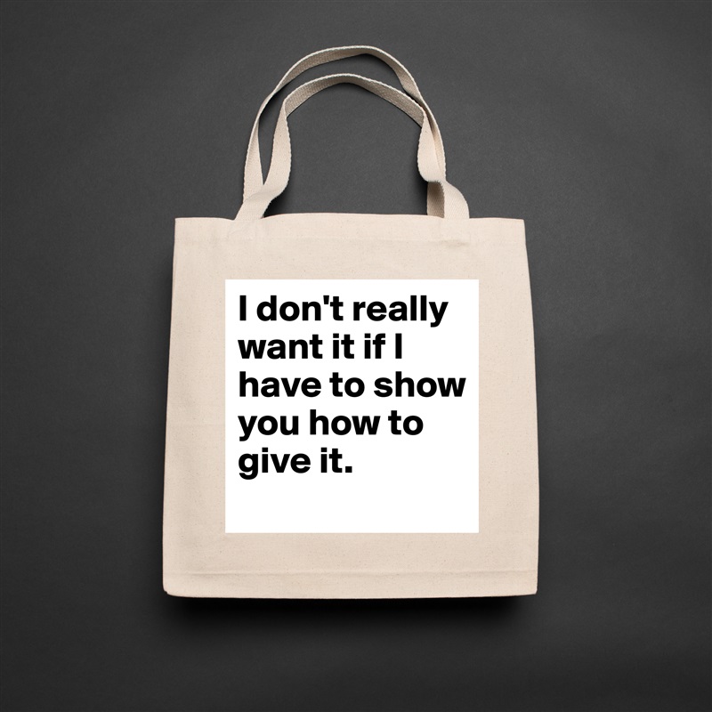 I don't really want it if I have to show you how to give it. Natural Eco Cotton Canvas Tote 