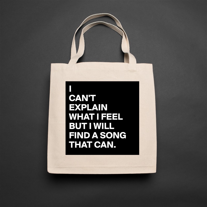 I
CAN'T
EXPLAIN 
WHAT I FEEL
BUT I WILL
FIND A SONG
THAT CAN. Natural Eco Cotton Canvas Tote 