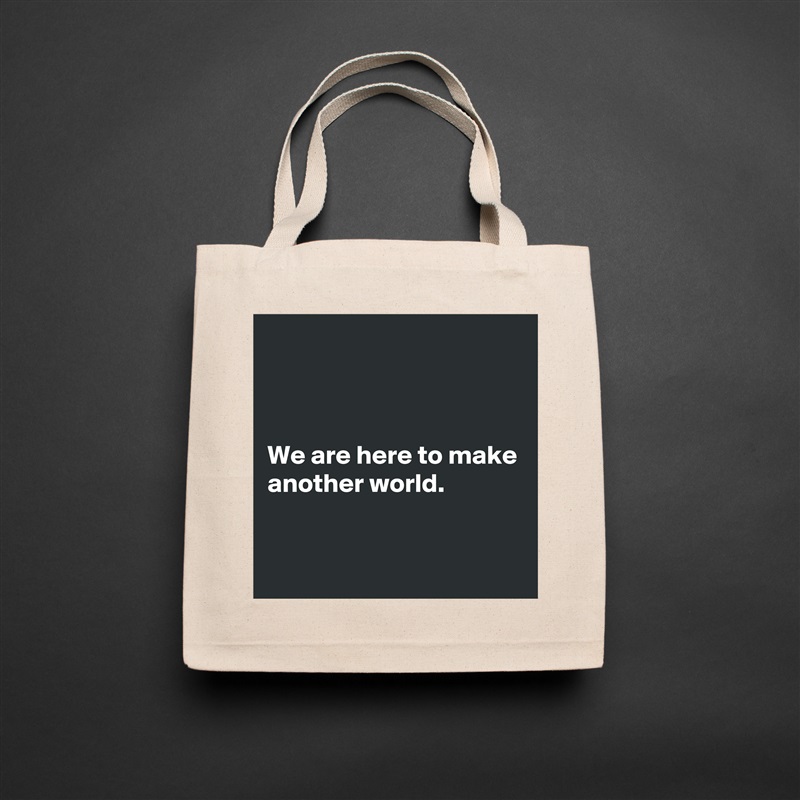 



We are here to make another world.

 Natural Eco Cotton Canvas Tote 