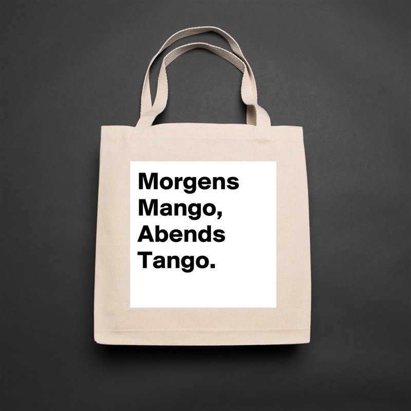 Morgens Mango, Abends Tango.
 Natural Eco Cotton Canvas Tote 