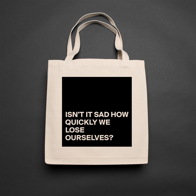 



ISN'T IT SAD HOW QUICKLY WE LOSE OURSELVES? Natural Eco Cotton Canvas Tote 