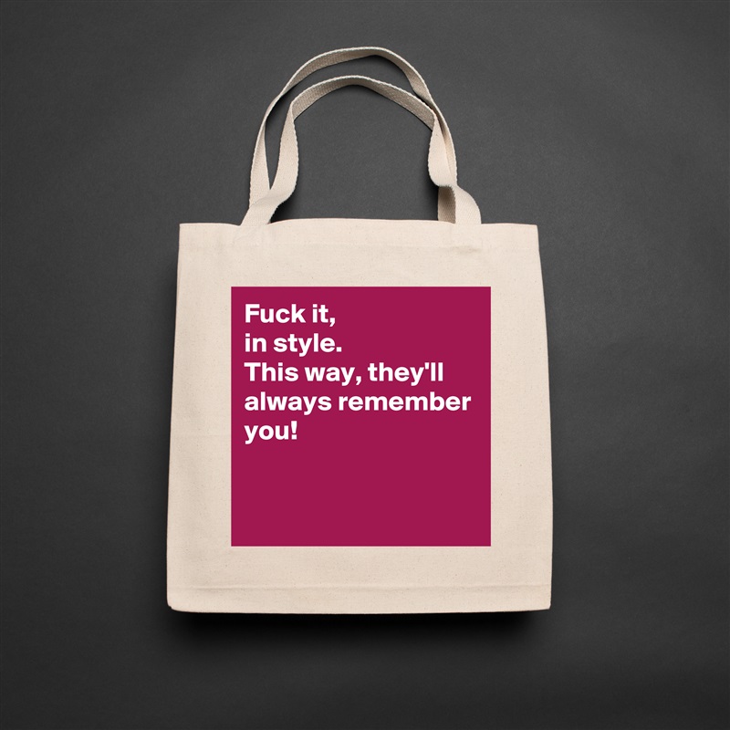 Fuck it, 
in style. 
This way, they'll always remember you! 


 Natural Eco Cotton Canvas Tote 