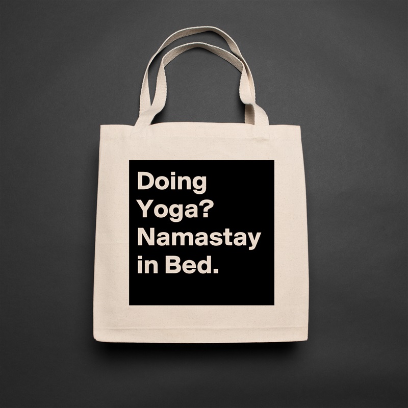 Doing Yoga? 
Namastay in Bed. Natural Eco Cotton Canvas Tote 